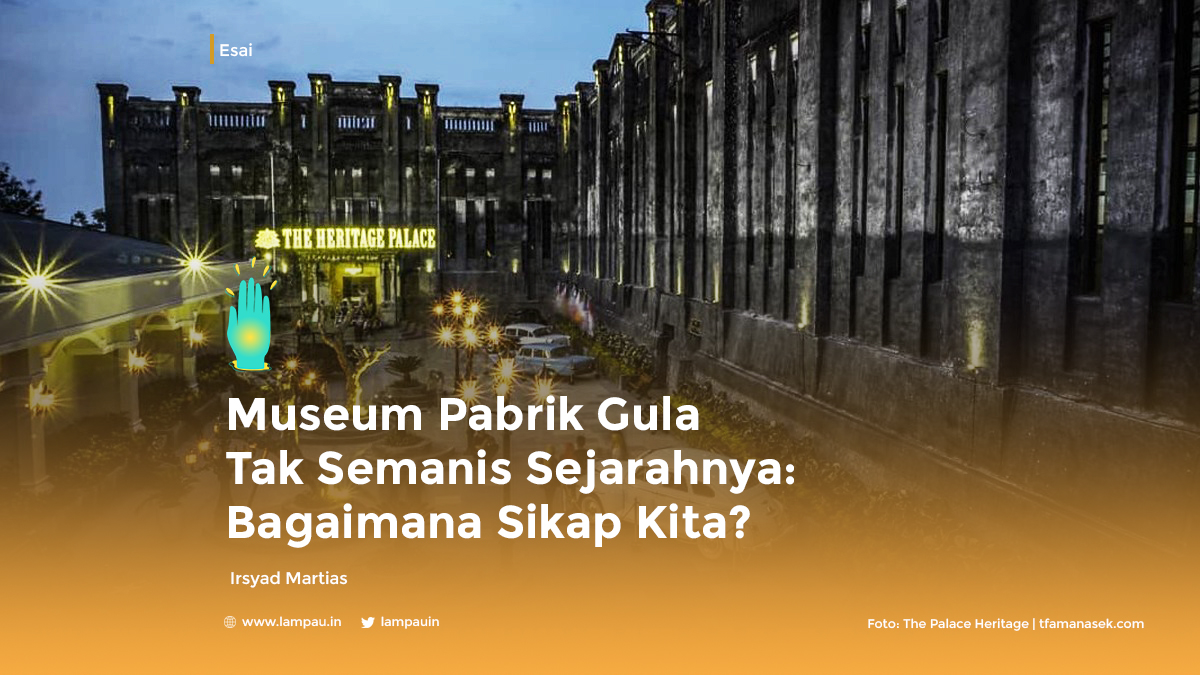 Museum Pabrik Gula Tak Semanis Sejarahnya: Bagaimana Sikap Kita?